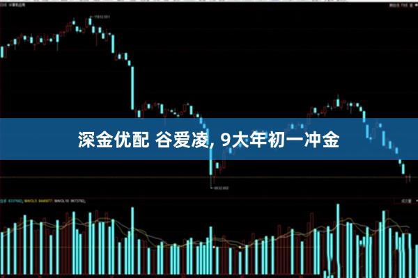 深金优配 谷爱凌, 9大年初一冲金